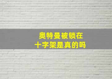 奥特曼被锁在十字架是真的吗