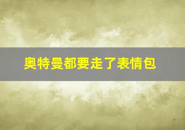 奥特曼都要走了表情包