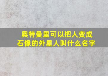 奥特曼里可以把人变成石像的外星人叫什么名字