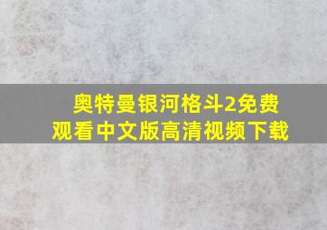 奥特曼银河格斗2免费观看中文版高清视频下载