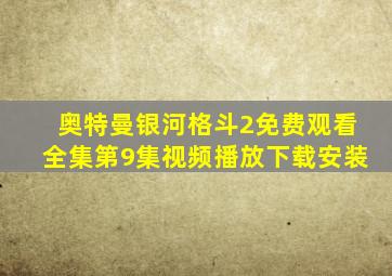 奥特曼银河格斗2免费观看全集第9集视频播放下载安装