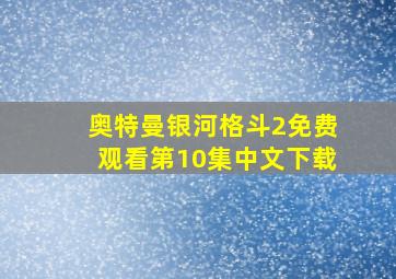 奥特曼银河格斗2免费观看第10集中文下载