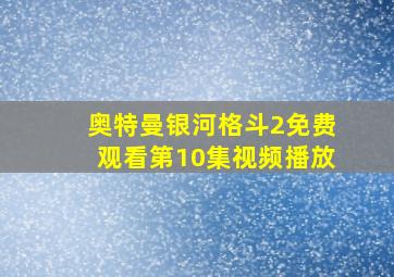 奥特曼银河格斗2免费观看第10集视频播放