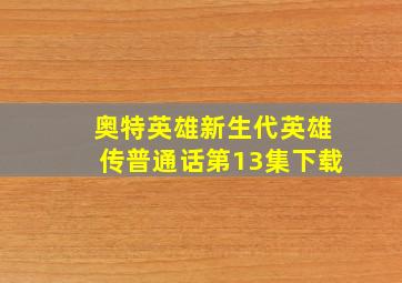 奥特英雄新生代英雄传普通话第13集下载