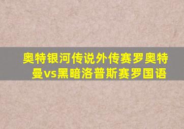 奥特银河传说外传赛罗奥特曼vs黑暗洛普斯赛罗国语