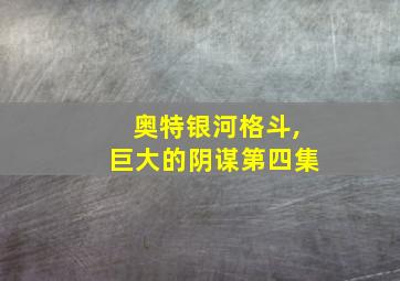 奥特银河格斗,巨大的阴谋第四集