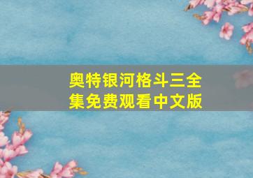 奥特银河格斗三全集免费观看中文版