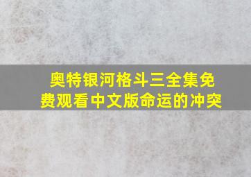 奥特银河格斗三全集免费观看中文版命运的冲突