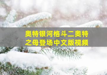 奥特银河格斗二奥特之母登场中文版视频