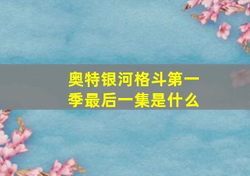 奥特银河格斗第一季最后一集是什么