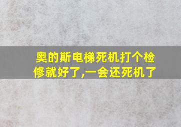 奥的斯电梯死机打个检修就好了,一会还死机了