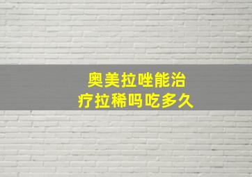 奥美拉唑能治疗拉稀吗吃多久