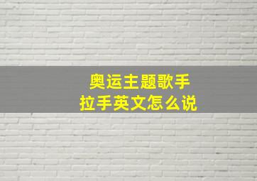 奥运主题歌手拉手英文怎么说