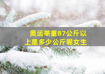 奥运举重87公斤以上是多少公斤呢女生