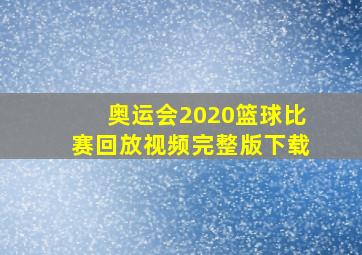 奥运会2020篮球比赛回放视频完整版下载