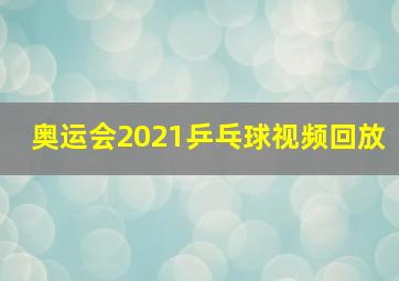 奥运会2021乒乓球视频回放