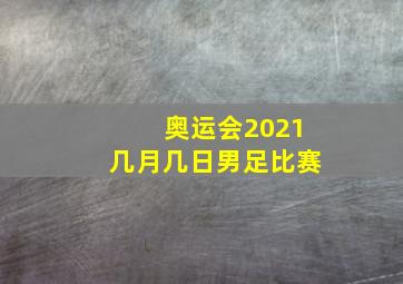 奥运会2021几月几日男足比赛