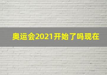 奥运会2021开始了吗现在