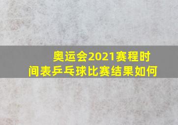 奥运会2021赛程时间表乒乓球比赛结果如何