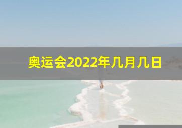 奥运会2022年几月几日