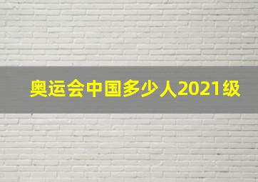 奥运会中国多少人2021级