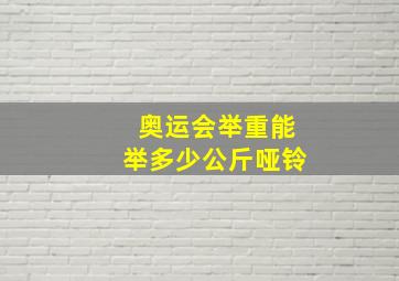 奥运会举重能举多少公斤哑铃