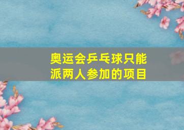 奥运会乒乓球只能派两人参加的项目