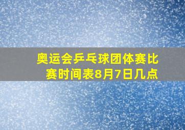 奥运会乒乓球团体赛比赛时间表8月7日几点