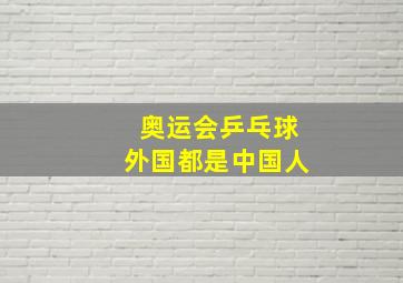 奥运会乒乓球外国都是中国人