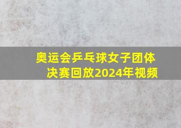 奥运会乒乓球女子团体决赛回放2024年视频