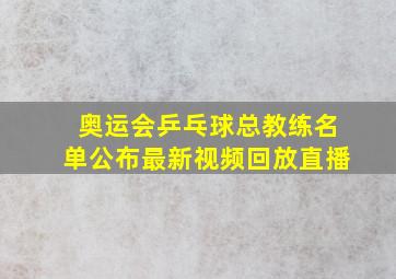 奥运会乒乓球总教练名单公布最新视频回放直播