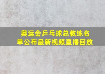 奥运会乒乓球总教练名单公布最新视频直播回放