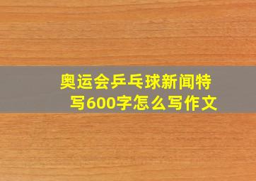 奥运会乒乓球新闻特写600字怎么写作文