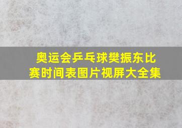 奥运会乒乓球樊振东比赛时间表图片视屏大全集