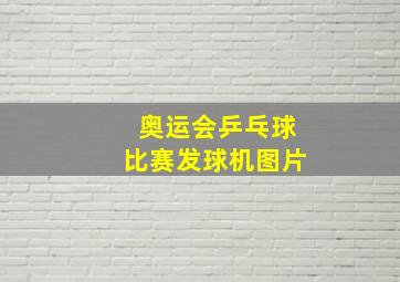 奥运会乒乓球比赛发球机图片