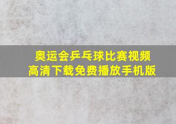 奥运会乒乓球比赛视频高清下载免费播放手机版