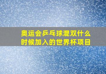 奥运会乒乓球混双什么时候加入的世界杯项目