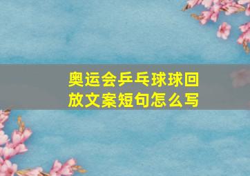 奥运会乒乓球球回放文案短句怎么写