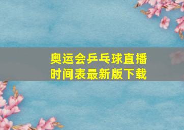 奥运会乒乓球直播时间表最新版下载