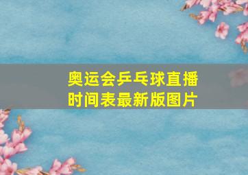 奥运会乒乓球直播时间表最新版图片