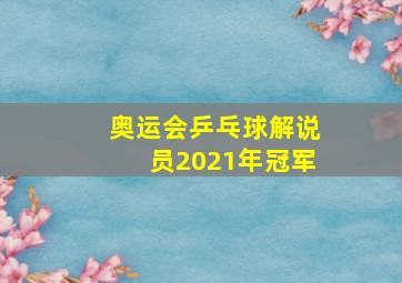 奥运会乒乓球解说员2021年冠军