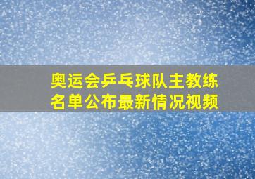 奥运会乒乓球队主教练名单公布最新情况视频