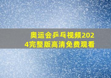 奥运会乒乓视频2024完整版高清免费观看