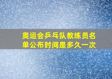 奥运会乒乓队教练员名单公布时间是多久一次