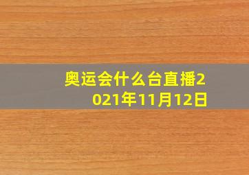 奥运会什么台直播2021年11月12日