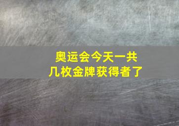 奥运会今天一共几枚金牌获得者了