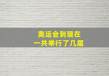 奥运会到现在一共举行了几届