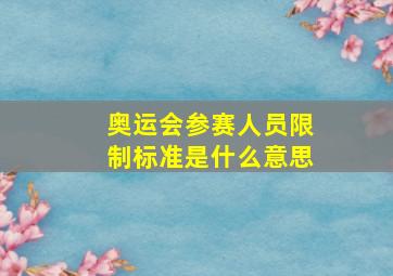 奥运会参赛人员限制标准是什么意思