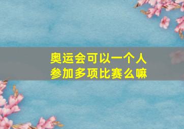 奥运会可以一个人参加多项比赛么嘛