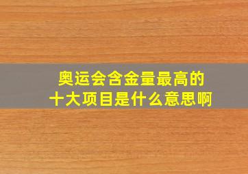 奥运会含金量最高的十大项目是什么意思啊